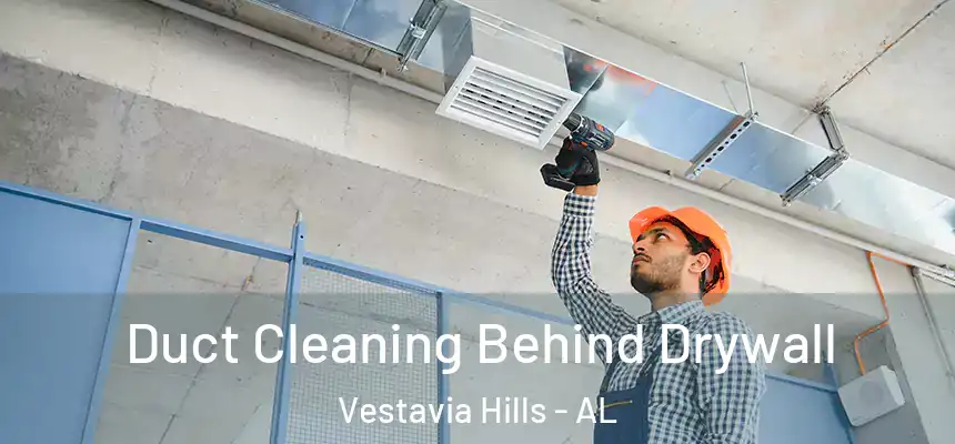  Duct Cleaning Behind Drywall Vestavia Hills - AL